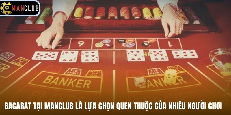 Bacarat tại Manclub là lựa chọn quen thuộc của nhiều người chơi
