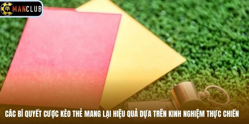 Các bí quyết cược kèo thẻ mang lại hiệu quả dựa trên kinh nghiệm thực chiến