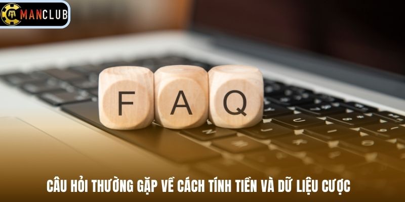 Câu hỏi thường gặp về cách tính tiền và dữ liệu cược