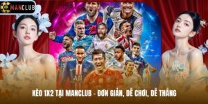 Kèo 1x2 Tại Manclub - Đơn Giản, Dễ Chơi, Dễ Thắng