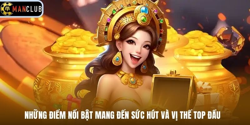 Những điểm nổi bật mang đến sức hút và vị thế top đầu