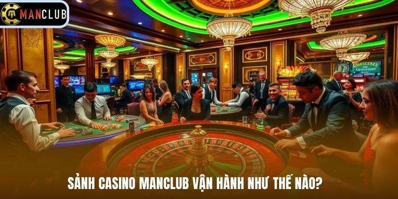 Sảnh casino Manclub vận hành như thế nào?