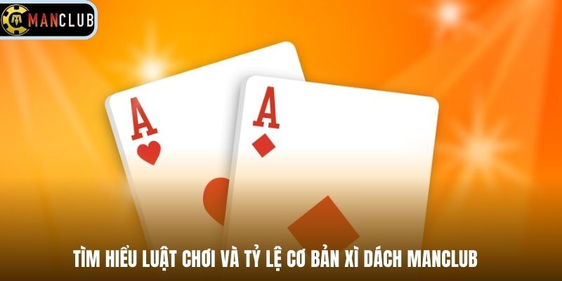 Tìm hiểu luật chơi và tỷ lệ cơ bản xì dách Manclub