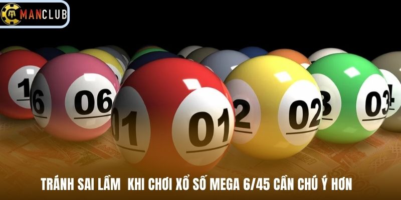 Tránh sai lầm  khi chơi xổ số mega 6/45 cần chú ý hơn