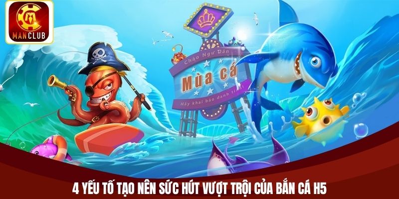 4 yếu tố tạo nên sức hút vượt trội của bắn cá H5