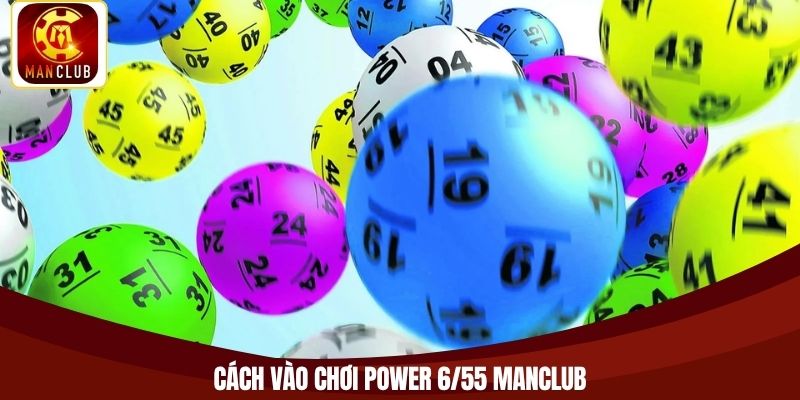 Cách vào chơi Power 6/55 Manclub
