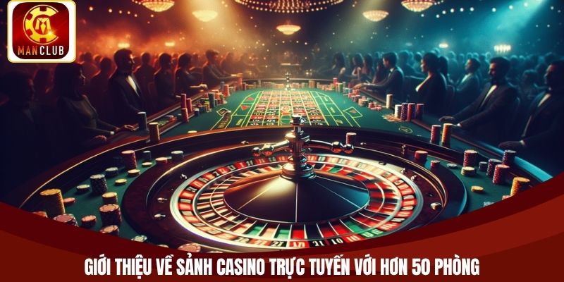 Giới thiệu về sảnh casino trực tuyến với hơn 50 phòng