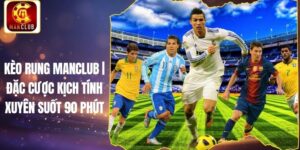 Kèo Rung Manclub | Đặc Cược Kịch Tính Xuyên Suốt 90 Phút
