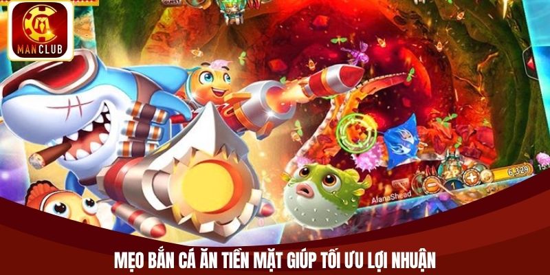 Mẹo bắn cá ăn tiền mặt giúp tối ưu lợi nhuận