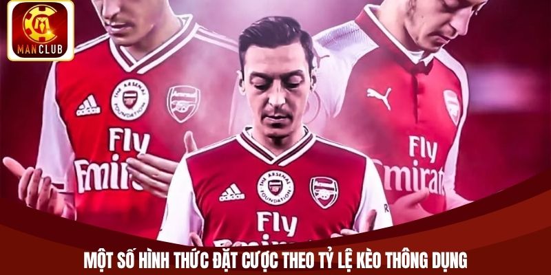 Một số hình thức đặt cược theo tỷ lệ kèo thông dụng
