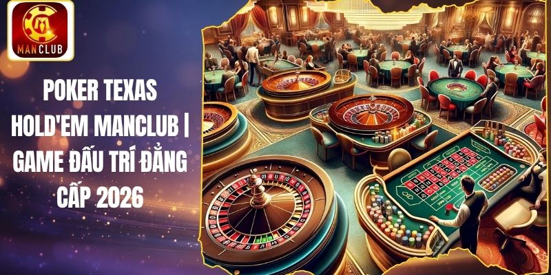 Poker Texas Hold'em Manclub | Game Đấu Trí Đẳng Cấp 2026
