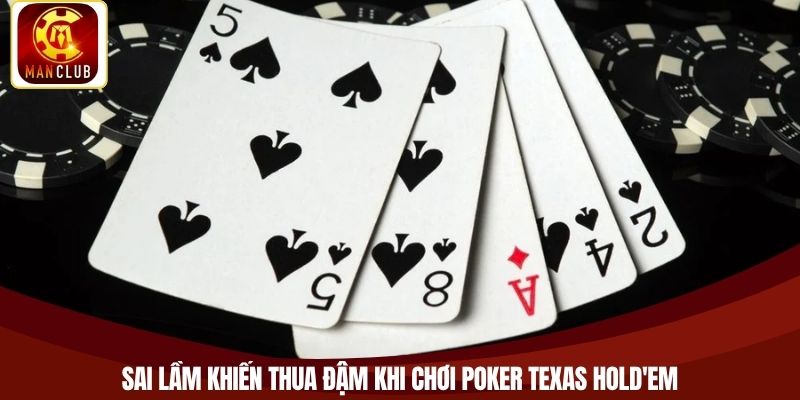 Sai lầm khiến thua đậm khi chơi Poker Texas Hold'em