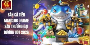 Săn Cá Tiên Manclub | Game Săn Thưởng Đại Dương Hot 2026