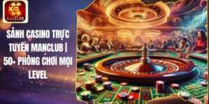 Sảnh Casino Trực Tuyến Manclub | 50+ Phòng Chơi Mọi Level