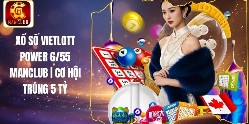 Xổ số Vietlott Power 6/55 Manclub | Cơ Hội Trúng 5 Tỷ